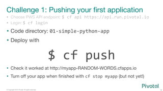 14
© Copyright 2015 Pivotal. All rights reserved.
Challenge 1: Pushing your ﬁrst application
  Choose PWS API endpoint: $...