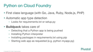 18
© Copyright 2015 Pivotal. All rights reserved.
Python on Cloud Foundry
  First class language (with Go, Java, Ruby, No...