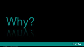Why? 
@ianhuston 
© Copyright 2014 Pivotal. All rights reserved. 13 
 