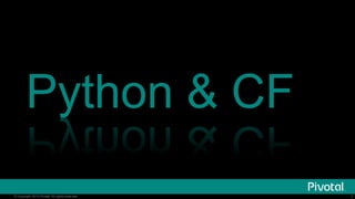Python & CF 
@ianhuston 
© Copyright 2014 Pivotal. All rights reserved. 7 
 