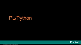 PL/Python

@ianhuston
© Copyright 2014 Pivotal. All rights reserved.
2013

10

 