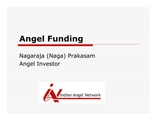 Angel Funding
Nagaraja (Naga) Prakasam
Angel Investor
 