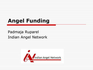 Angel Funding

Padmaja Ruparel
Indian Angel Network
 