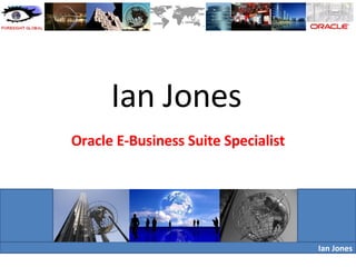 Ian Jones Oracle E-Business Suite Specialist Ian Jones 