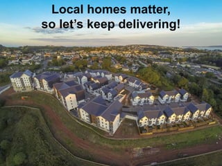 Local homes matter, 
so let’s keep delivering! 
 