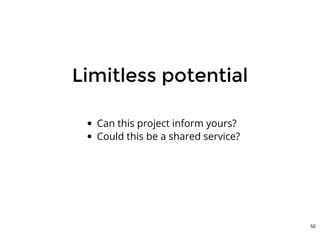 Limitless potentialLimitless potential
Can this project inform yours?
Could this be a shared service?
52
 