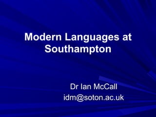 Modern Languages at
   Southampton


        Dr Ian McCall
      idm@soton.ac.uk
 