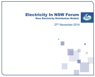 Electricity In NSW Forum
New Electricity Distribution Models
27th November 2014
 