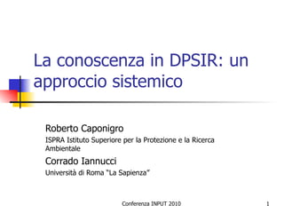 La  conoscenza   in DPSIR: un approccio sistemico   Roberto Caponigro ISPRA Istituto Superiore per la Protezione e la Ricerca Ambientale  Corrado Iannucci Università di Roma “La Sapienza” 