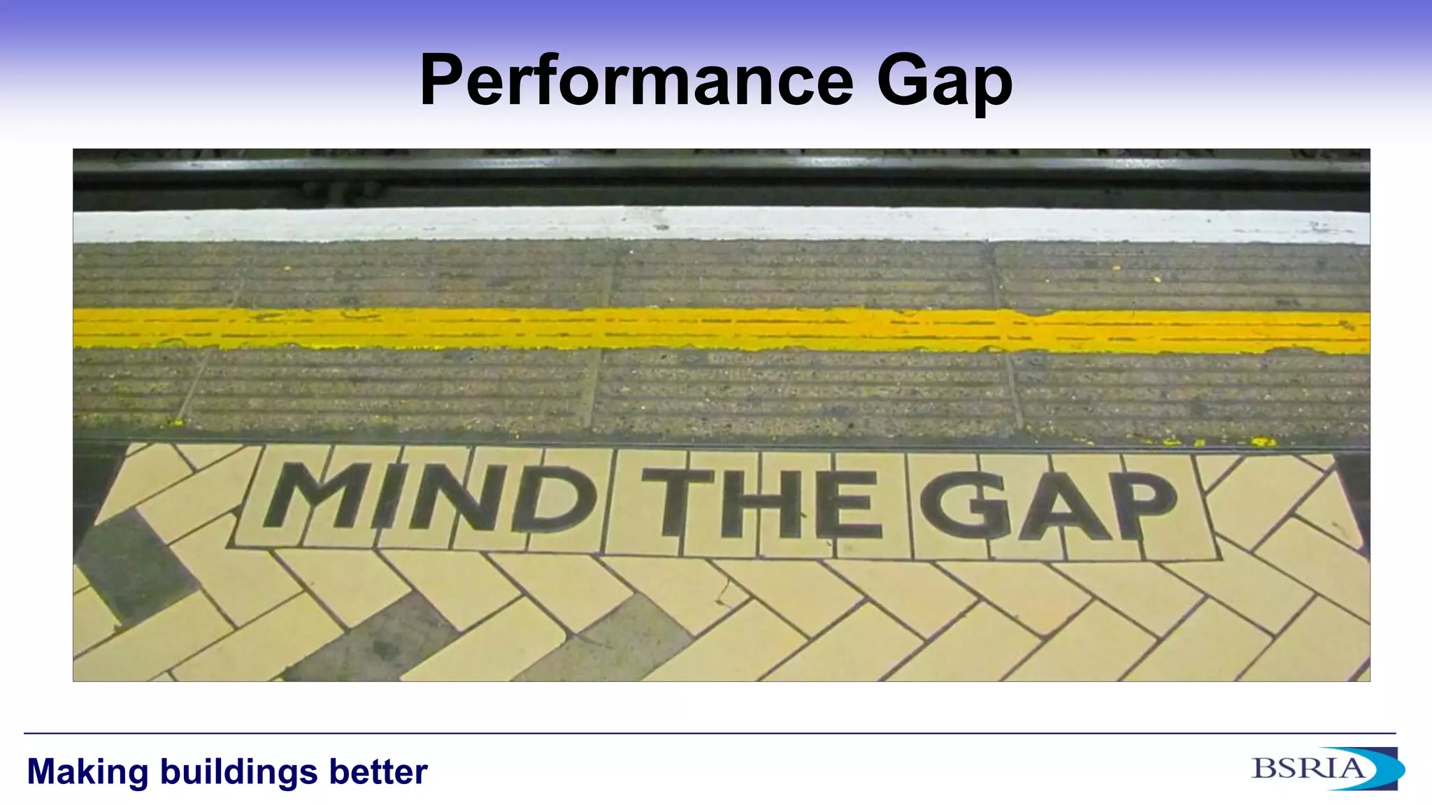 3 
Making buildings better 
Performance Gap 
 
