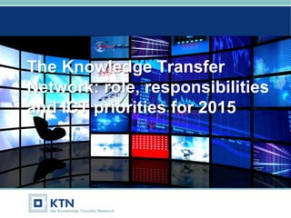 The Knowledge Transfer
Network: role, responsibilities
and ICT priorities for 2015
 