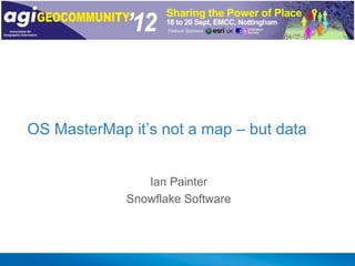 OS MasterMap it’s not a map – but data


                Ian Painter
             Snowflake Software
 