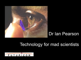 Dr Ian Pearson

Technology for mad scientists
 