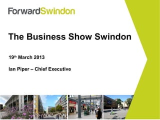 The Business Show Swindon

19th March 2013

Ian Piper – Chief Executive
 