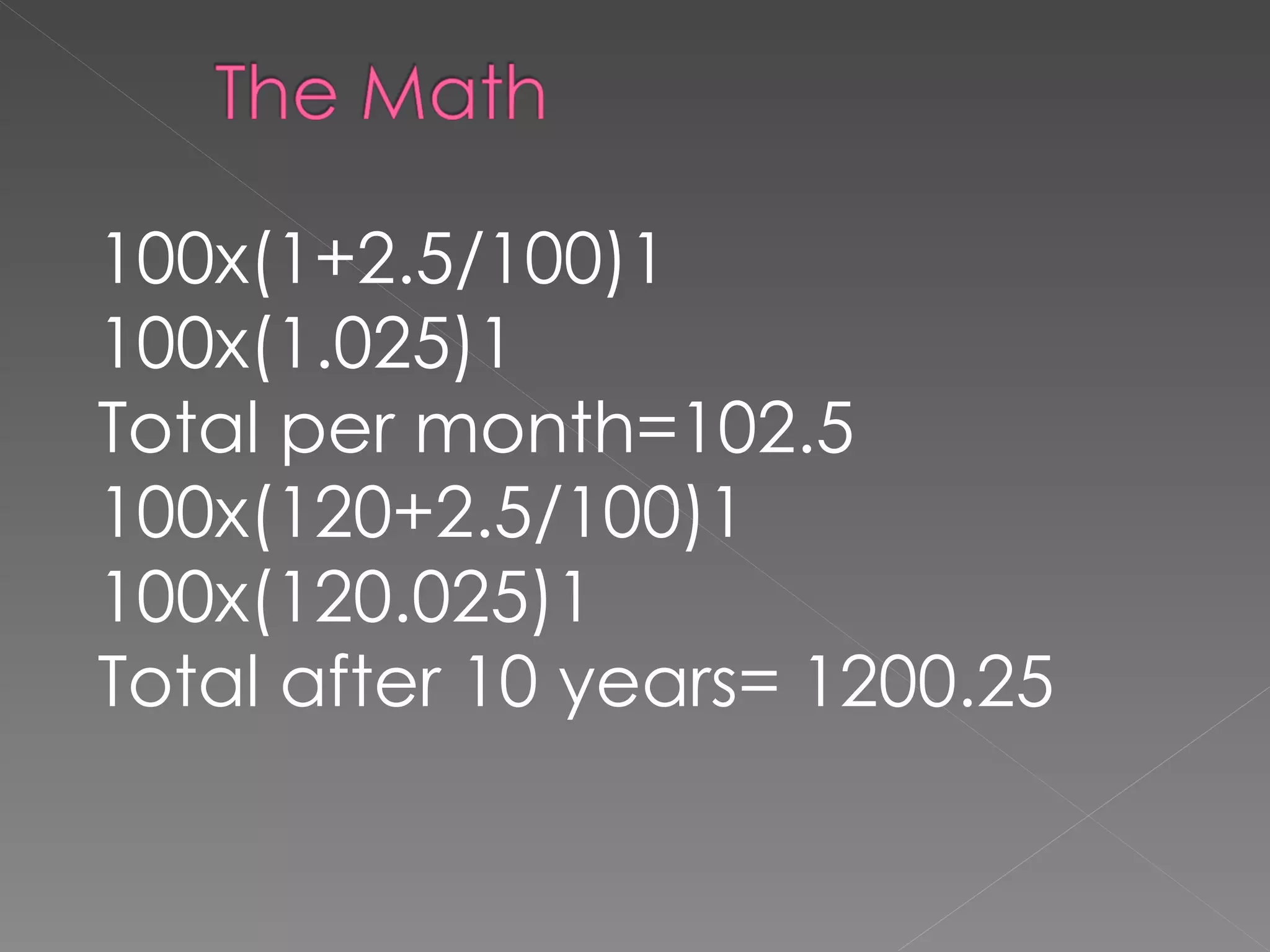 100x(1+2.5/100)1 100x(1.025)1 Total per month=102.5 100x(120+2.5/100)1 100x(120.025)1 Total after 10 years= 1200.25  