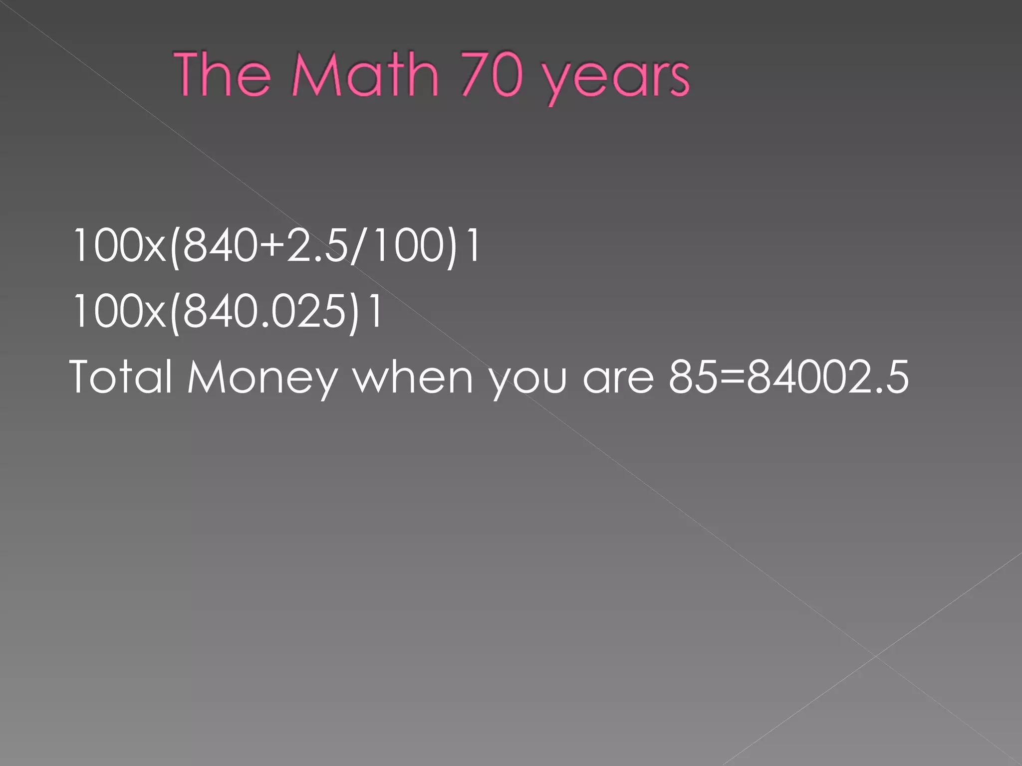 100x(840+2.5/100)1 100x(840.025)1 Total Money when you are 85=84002.5 