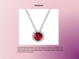Pendants




This extravagant Rosenberg ruby and diamond pendant is composed of a
round cut ruby stone held in place by a ...