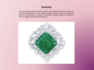 Brooches
Ian Rosenberg Jewellers proudly presents this imperial 68.9 carat square cut
emerald. Supported by a four double ...