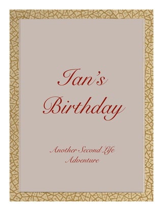 Ian’s
Birthday!
Another Second Life
   Adventure!
 
