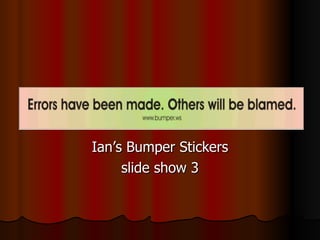 Ian’s Bumper Stickers slide show 3 
