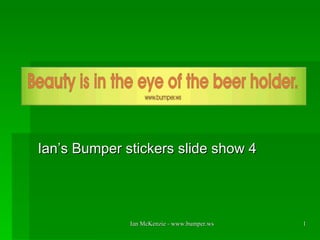 Ian’s Bumper stickers slide show 4 