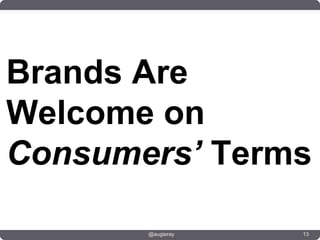 Brands Are
Welcome on
Consumers’ Terms

       @augieray   13
 