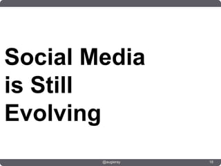 Social Media
is Still
Evolving
        @augieray   18
 