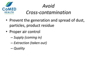 Avoid
Cross-contamination
• Prevent the generation and spread of dust,
particles, product residue
• Proper air control
– Supply (coming in)
– Extraction (taken out)
– Quality
 