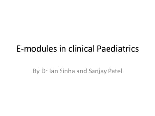 E-modules in clinical Paediatrics

    By Dr Ian Sinha and Sanjay Patel
 