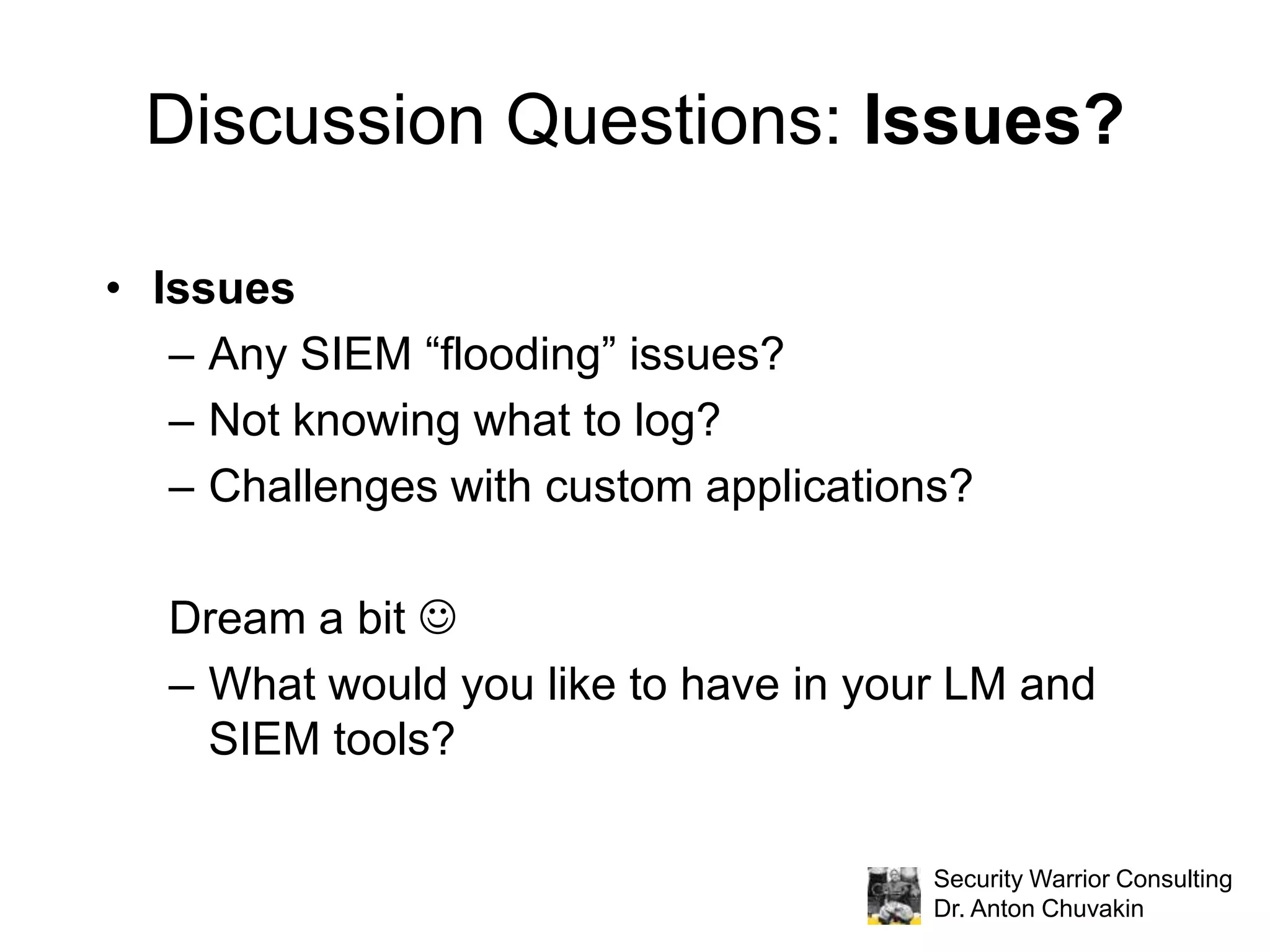 Top Log Management MistakesNot logging at all.Approaching logs in silo’ed fashionStoring logs for too short a timePrioritizing the log records before collectionIgnoring the logs from applicationsNot looking at the logsOnly looking at what youknow is badThinking that compliance=log storage