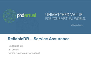 ReliableDR – Service Assurance
Presented By-
Ian Jones
Senior Pre-Sales Consultant
 