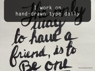 Photo and type by Ian Solomon
I work on
hand-drawn type daily
 