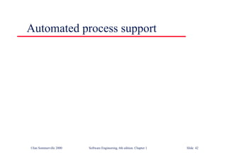 ©Ian Sommerville 2000 Software Engineering, 6th edition. Chapter 1 Slide 42
Automated process support
 