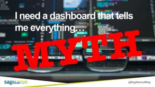 @SagittariusMktg
I need a dashboard that tells
me everything…
Photo by Kevin Ku from Pexels
MYTH
 