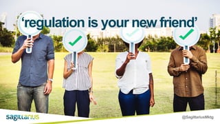 @SagittariusMktg
Photobyrawpixel.comfromPexels
‘regulation is your new friend’
 