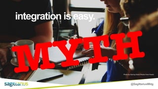 @SagittariusMktg
integration is easy.
Photo by Startup Stock Photos from Pexels
MYTH
 