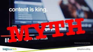 @SagittariusMktg
content is king.
Photo by Fancycrave.com from Pexels
MYTH
 
