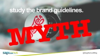 @SagittariusMktg
study the brand guidelines.
Photo by Izabella Bedő from Pexels
MYTH
 