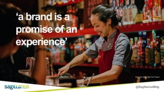 @SagittariusMktg
‘a brand is a
promise of an
experience’
Photo by mentatdgt from Pexels
 
