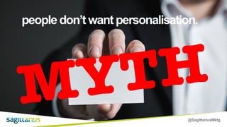 @SagittariusMktg
people don’t want personalisation.
MYTH
 