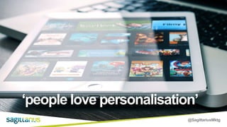 @SagittariusMktg
‘people love personalisation’
 