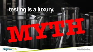 @SagittariusMktg
testing is a luxury.
Photo by Rodolfo Clix from Pexels
MYTH
 