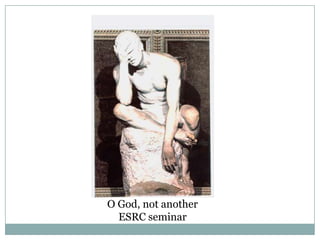 O God, not another ESRC seminar
