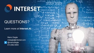 15 | © 2018 Interset Software
15 | © 2018 Interset Software
QUESTIONS?
Mario Daigle
mdaigle@interest.com
@mariodaigle
613.882.6955
Learn more at Interset.AI
 