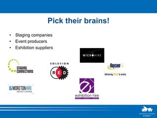 Pick their brains!
• Staging companies
• Event producers
• Exhibition suppliers
 