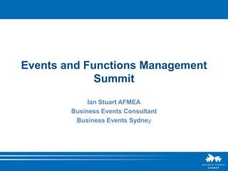 Events and Functions Management
             Summit
             Ian Stuart AFMEA
        Business Events Consultant
         Business Events Sydney
 