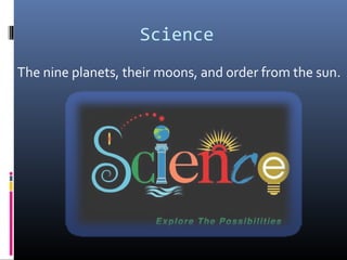 Science
The nine planets, their moons, and order from the sun.
 