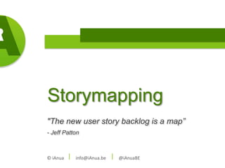 Storymapping
"The new user story backlog is a map”
- Jeff Patton



© iAnua ⎜ info@iAnua.be   ⎜ @iAnuaBE
 