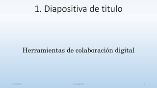 1. Diapositiva de titulo
Herramientas de colaboración digital
17/12/2014 ian villagomez 1
 
