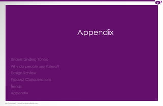 Ian Campbell Email: ian@4thofficial.com 
Appendix 
Understanding Yahoo 
Why do people use Yahoo? 
Design Review 
Product Considerations 
Trends 
Appendix 
